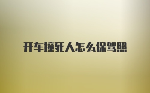 开车撞死人怎么保驾照