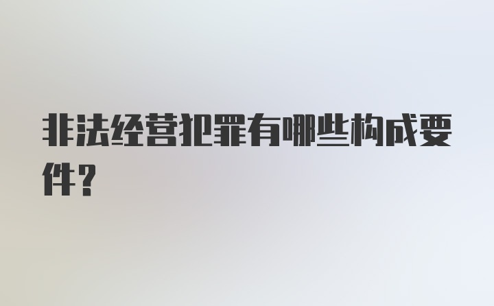 非法经营犯罪有哪些构成要件？