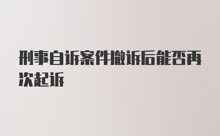 刑事自诉案件撤诉后能否再次起诉