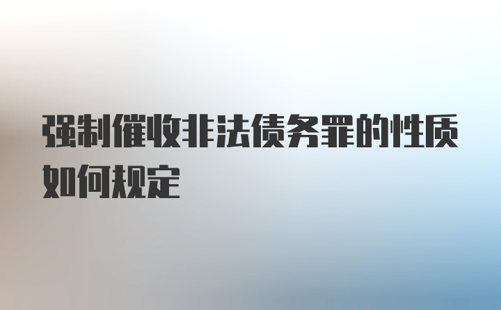 强制催收非法债务罪的性质如何规定