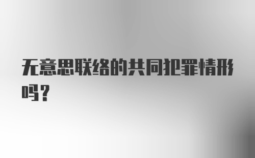 无意思联络的共同犯罪情形吗？