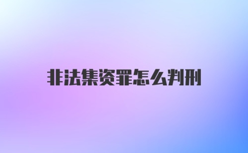 非法集资罪怎么判刑