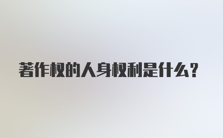 著作权的人身权利是什么？