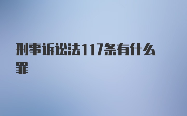 刑事诉讼法117条有什么罪