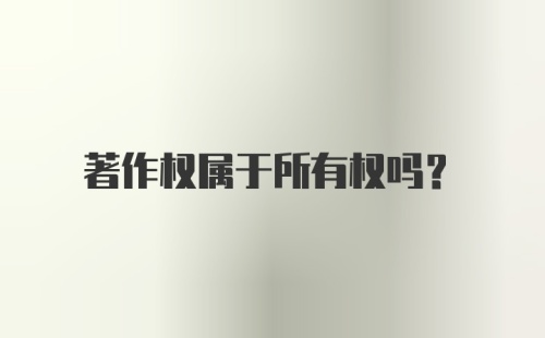 著作权属于所有权吗？