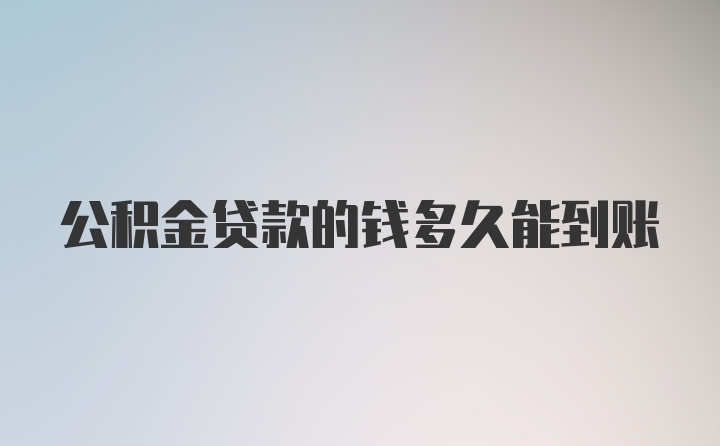 公积金贷款的钱多久能到账