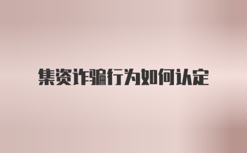 集资诈骗行为如何认定