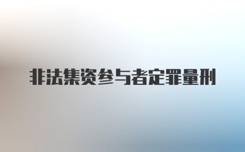 非法集资参与者定罪量刑