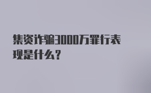 集资诈骗3000万罪行表现是什么？