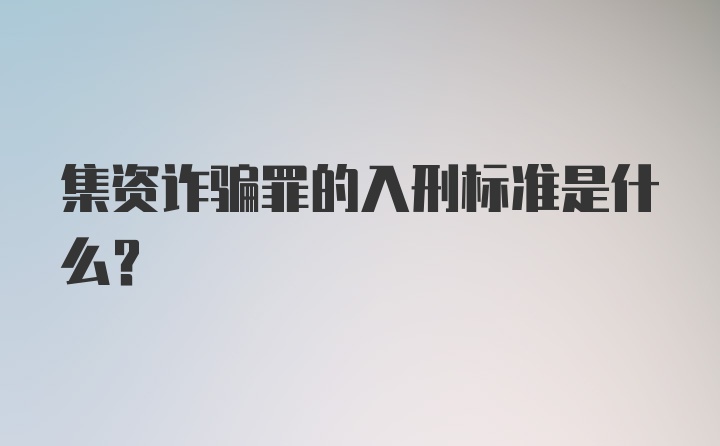 集资诈骗罪的入刑标准是什么？