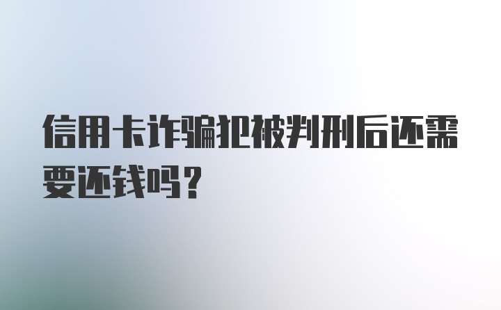 信用卡诈骗犯被判刑后还需要还钱吗？