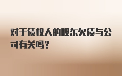 对于债权人的股东欠债与公司有关吗？