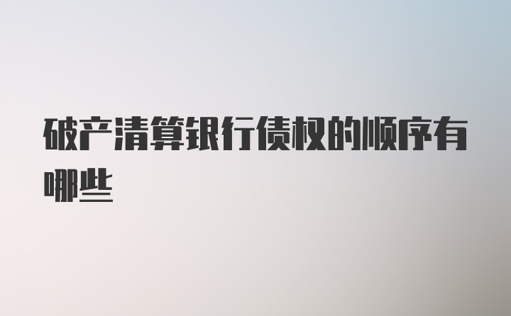 破产清算银行债权的顺序有哪些