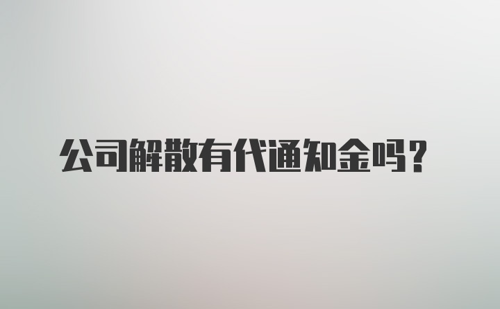 公司解散有代通知金吗？