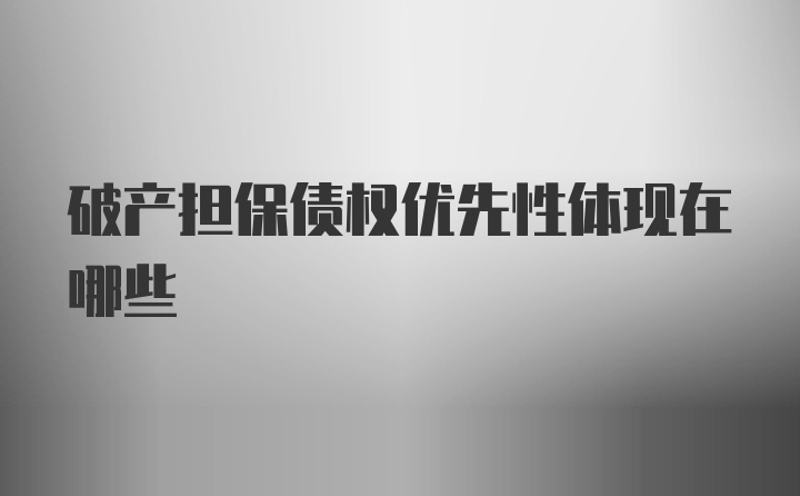 破产担保债权优先性体现在哪些