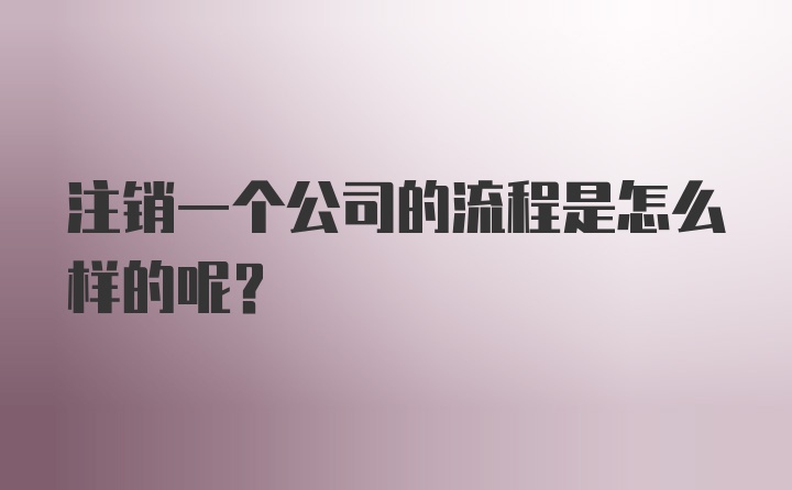 注销一个公司的流程是怎么样的呢？