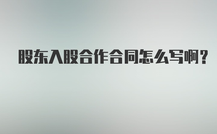 股东入股合作合同怎么写啊？