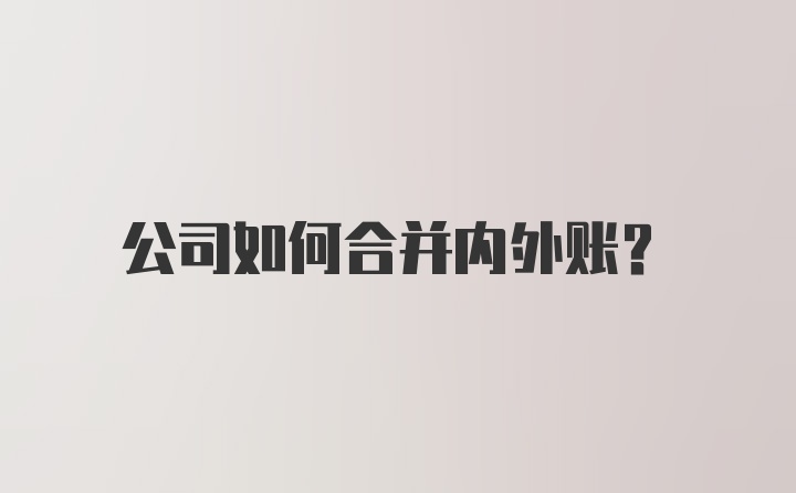 公司如何合并内外账？