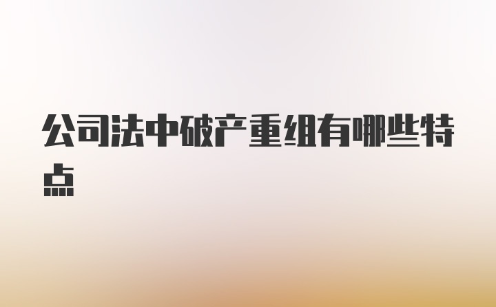 公司法中破产重组有哪些特点