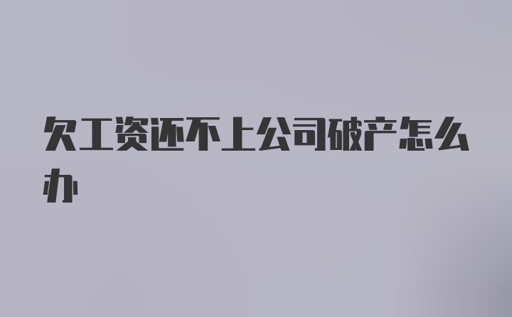 欠工资还不上公司破产怎么办