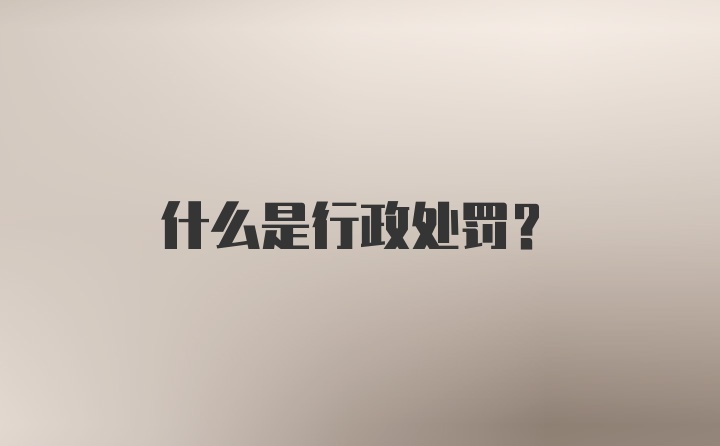 什么是行政处罚?