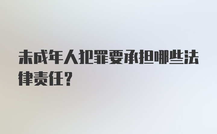 未成年人犯罪要承担哪些法律责任？