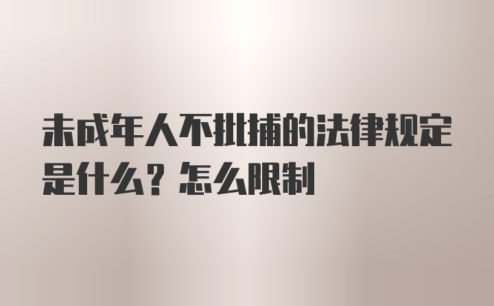 未成年人不批捕的法律规定是什么？怎么限制