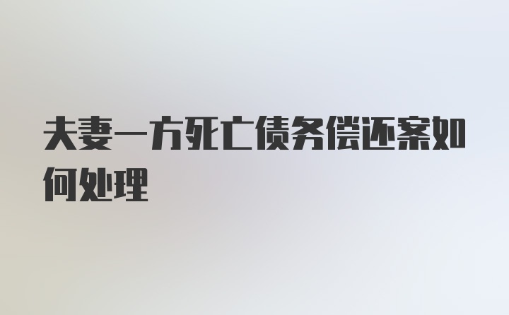 夫妻一方死亡债务偿还案如何处理