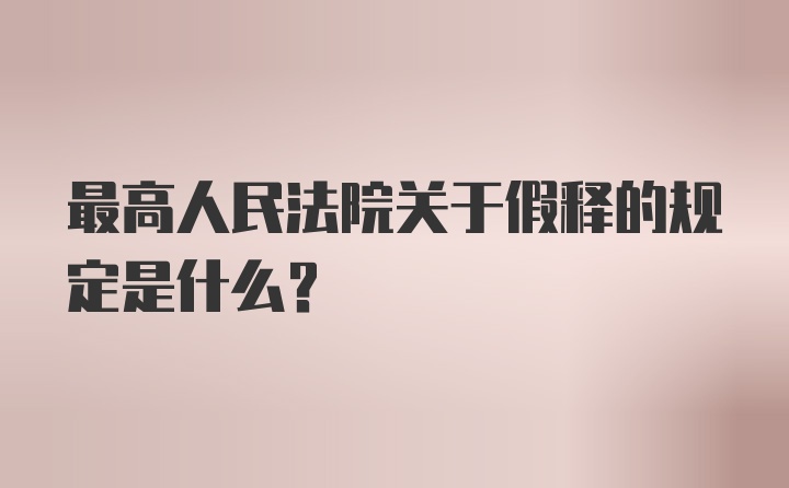 最高人民法院关于假释的规定是什么？