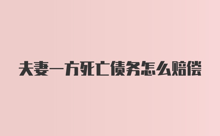 夫妻一方死亡债务怎么赔偿