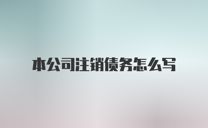 本公司注销债务怎么写