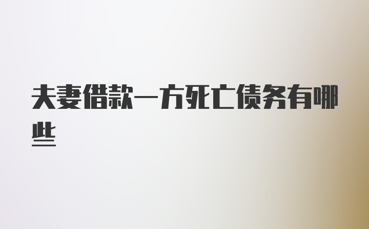 夫妻借款一方死亡债务有哪些