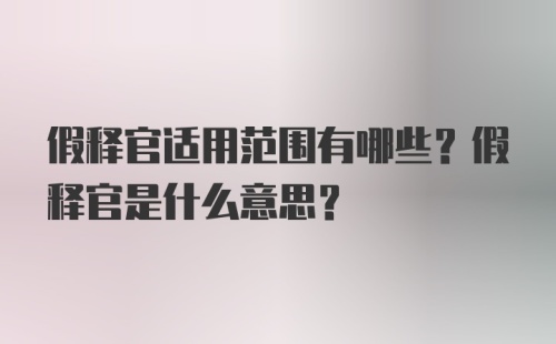 假释官适用范围有哪些？假释官是什么意思？