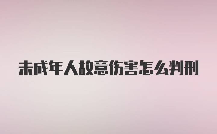 未成年人故意伤害怎么判刑