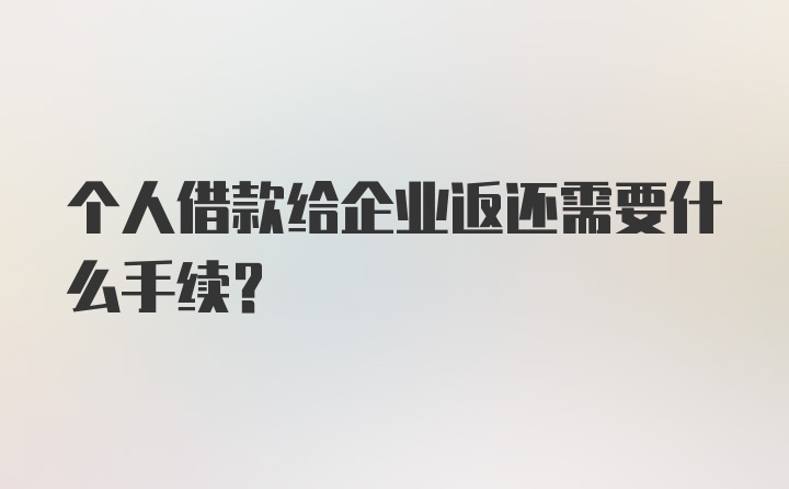 个人借款给企业返还需要什么手续？