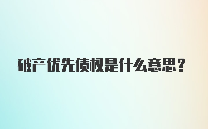 破产优先债权是什么意思？