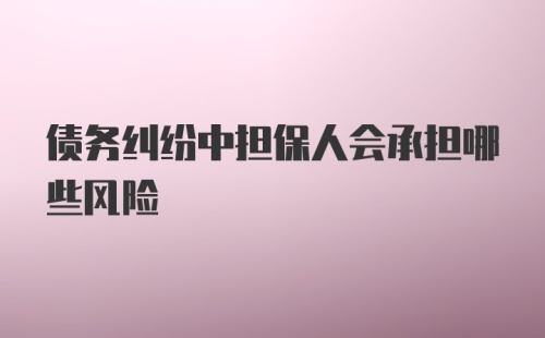 债务纠纷中担保人会承担哪些风险