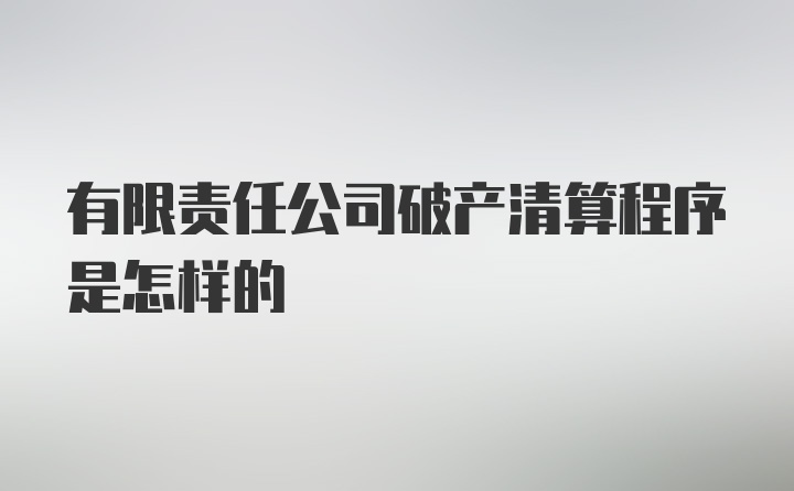 有限责任公司破产清算程序是怎样的