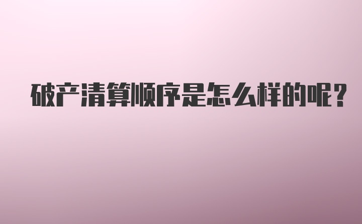 破产清算顺序是怎么样的呢？