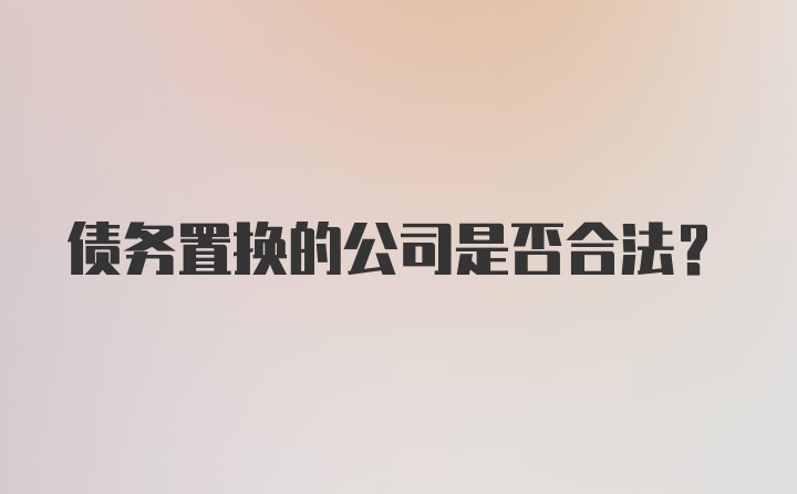 债务置换的公司是否合法?