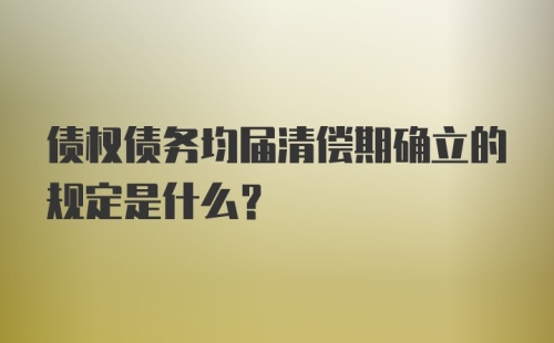 债权债务均届清偿期确立的规定是什么？