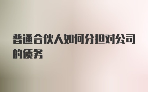 普通合伙人如何分担对公司的债务