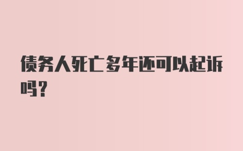 债务人死亡多年还可以起诉吗？