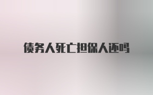 债务人死亡担保人还吗