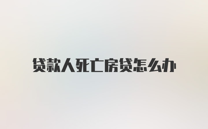 贷款人死亡房贷怎么办