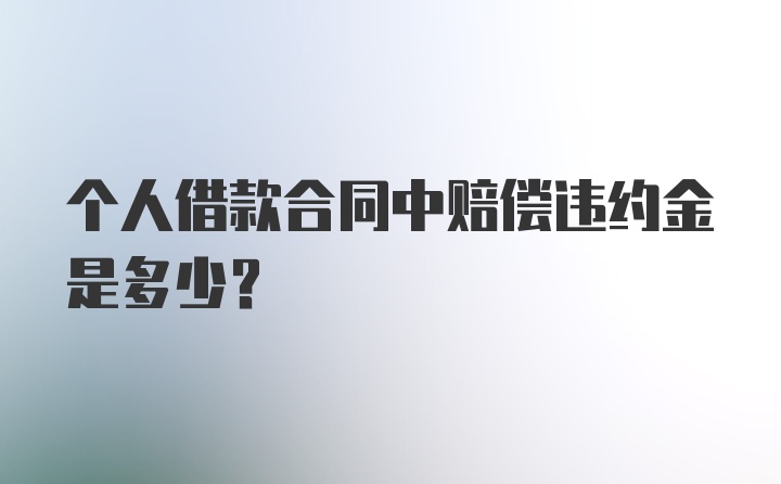 个人借款合同中赔偿违约金是多少？