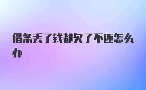 借条丢了钱都欠了不还怎么办