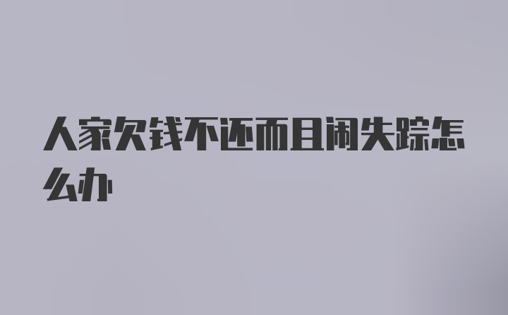 人家欠钱不还而且闹失踪怎么办