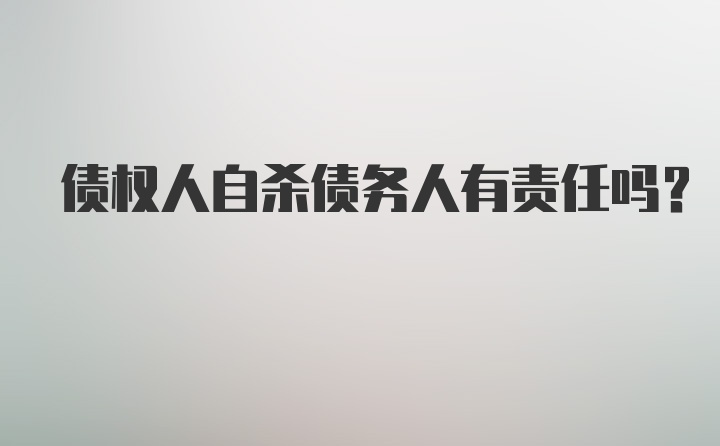 债权人自杀债务人有责任吗？