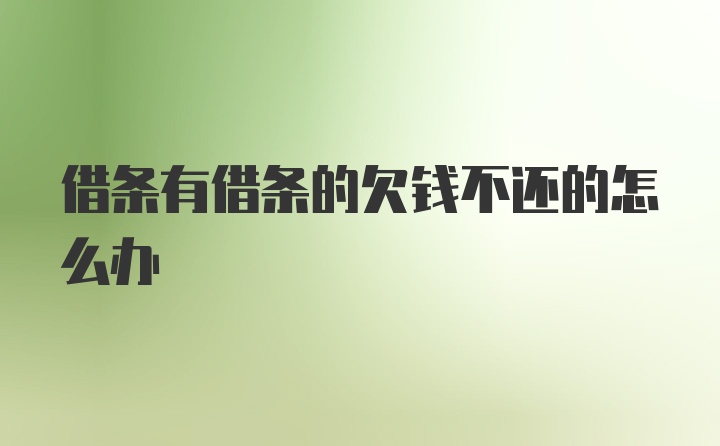 借条有借条的欠钱不还的怎么办